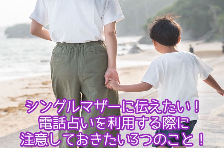 シングルマザーに伝えたい!電話占いを利用する際に注意しておきたい3つのこと!
