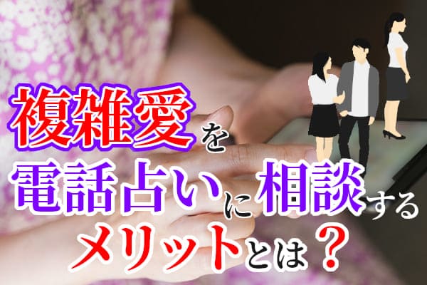複雑愛を電話占いに相談するメリットとは?