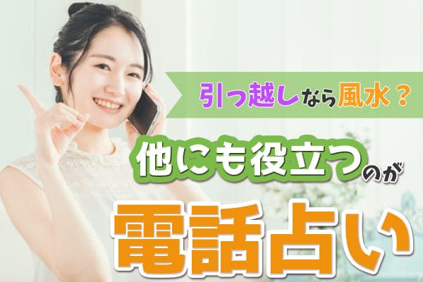 引っ越しなら風水?他にも役立つのが電話占い