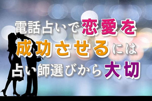 電話占いで恋愛を成功させるには占い師選びから大切