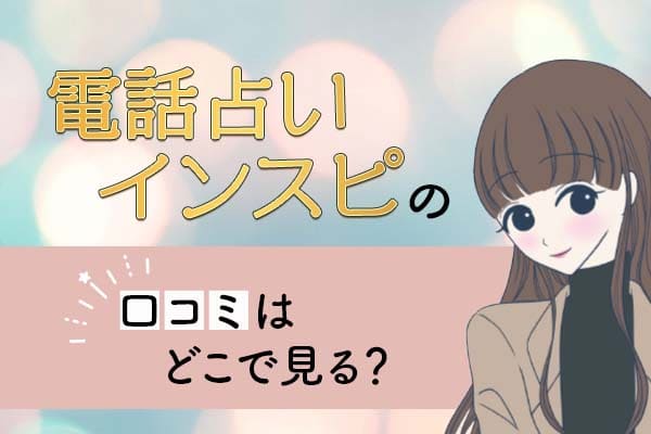 電話占いインスピの口コミはどこで見る?