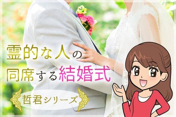 霊的な人の同席する結婚式～哲君シリーズ～