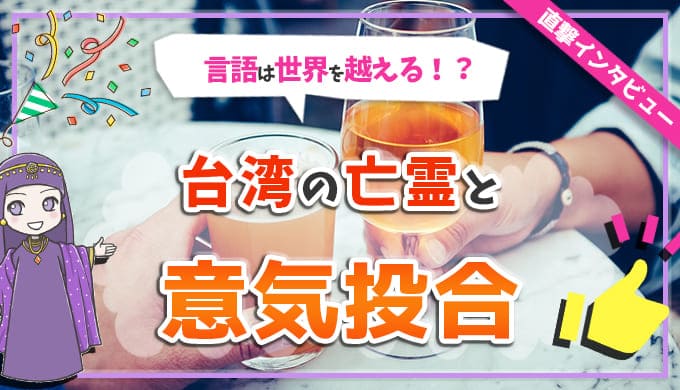 言語は世界を越える！？台湾の亡霊と意気投合