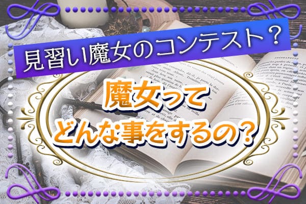 見習い魔女のコンテスト？魔女ってどんな事をするの？