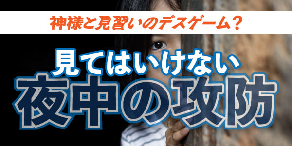神様と見習いのデスゲーム?見てはいけない夜中の攻防