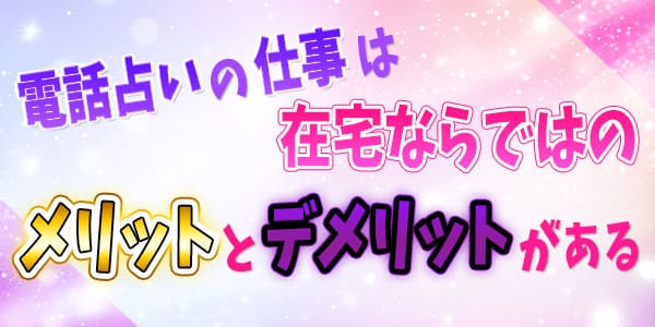 電話占いの仕事は在宅ならではのメリットとデメリットがある