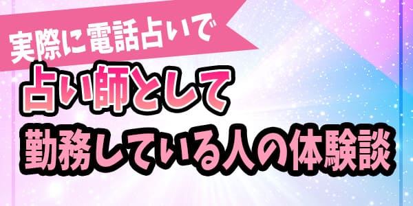 実際に電話占いで占い師として勤務している人の体験談