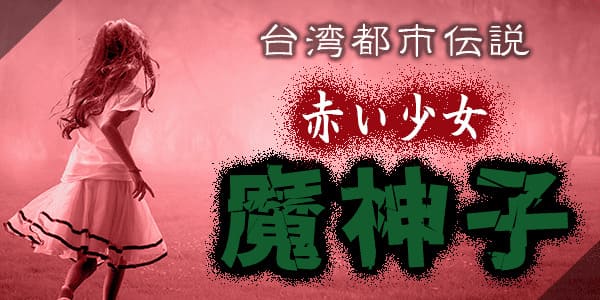 台湾の都市伝説。赤い少女、魔神子とは？