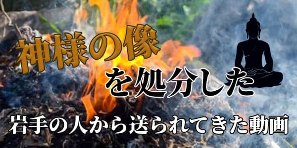 神様の像を処分した 岩手の人から送られてきた動画