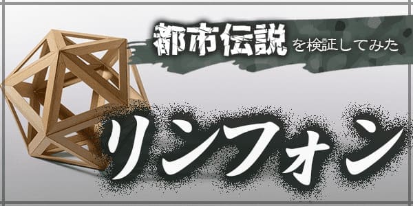 都市伝説を検証してみた―リンフォンー