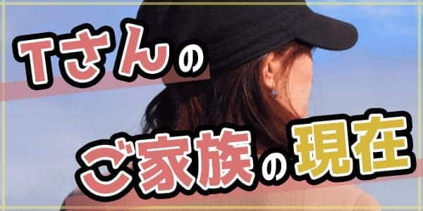 Tさんのご家族の現在