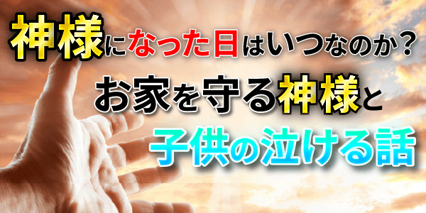 神様になった日はいつなのか?お家を守る神様と子供の泣ける話